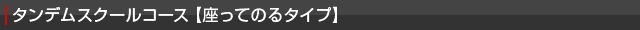 タンデムスクールコース 【座ってのるタイプ】
